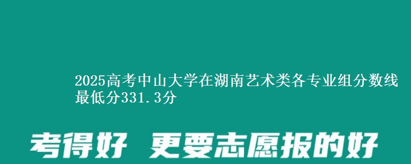 2025高考中山大學(xué)在湖南藝術(shù)類各專業(yè)組分?jǐn)?shù)線 最低分331.3分