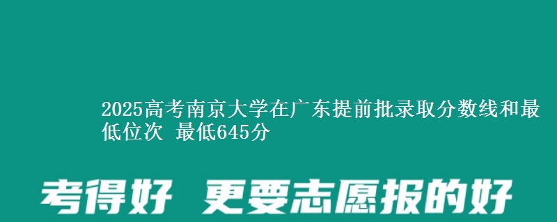 2025高考南京大學在廣東提前批錄取分數(shù)線和最低位次 最低645分
