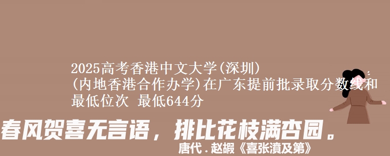 2025高考香港中文大學(xué)(深圳)
(內(nèi)地香港合作辦學(xué))在廣東提前批錄取分?jǐn)?shù)線和最低位次 最低644分