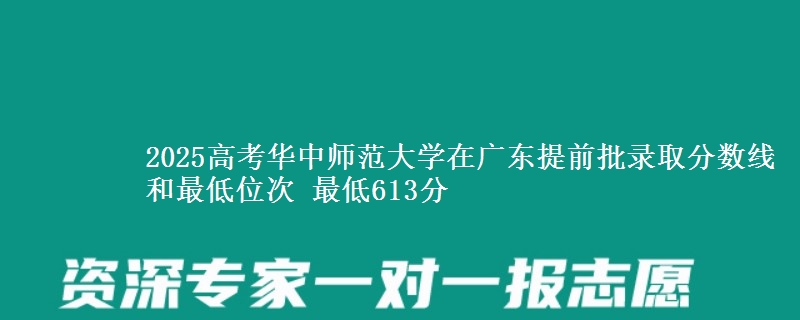 2025高考華中師范大學(xué)在廣東提前批錄取分?jǐn)?shù)線和最低位次 最低613分