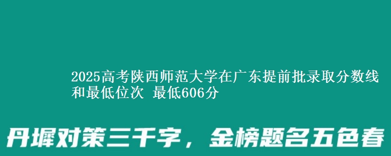 2025高考陜西師范大學在廣東提前批錄取分數(shù)線和最低位次 最低606分