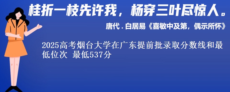 2025高考煙臺(tái)大學(xué)在廣東提前批錄取分?jǐn)?shù)線(xiàn)和最低位次 最低537分