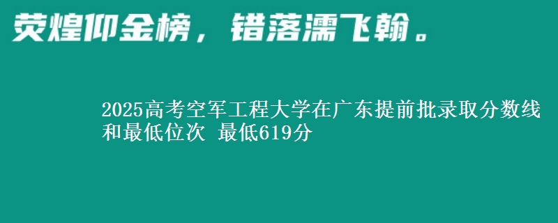 2025高考空軍工程大學(xué)在廣東提前批錄取分?jǐn)?shù)線和最低位次 最低619分