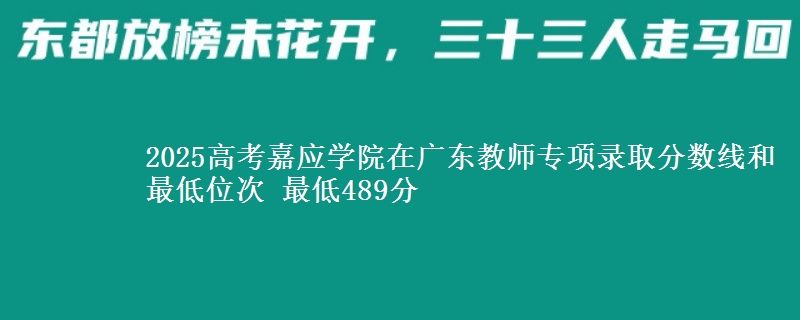 2025高考嘉應(yīng)學(xué)院在廣東教師專項錄取分?jǐn)?shù)線和最低位次 最低489分