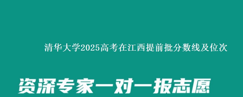 清華大學2025高考在江西提前批分數線及位次