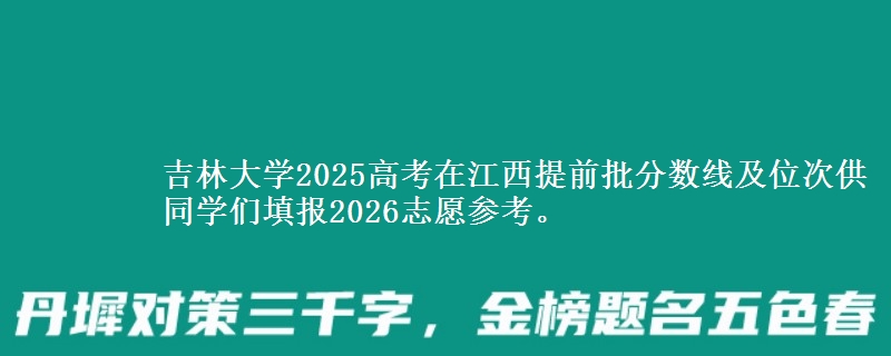吉林大學(xué)2025高考在江西提前批分?jǐn)?shù)線及位次