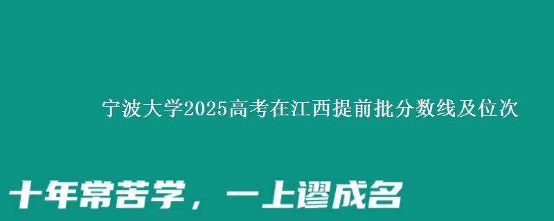寧波大學(xué)2025高考在江西提前批分?jǐn)?shù)線及位次