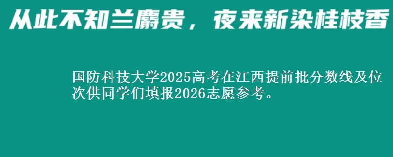 國防科技大學2025高考在江西提前批分數(shù)線及位次供同學們填報2026志愿參考。