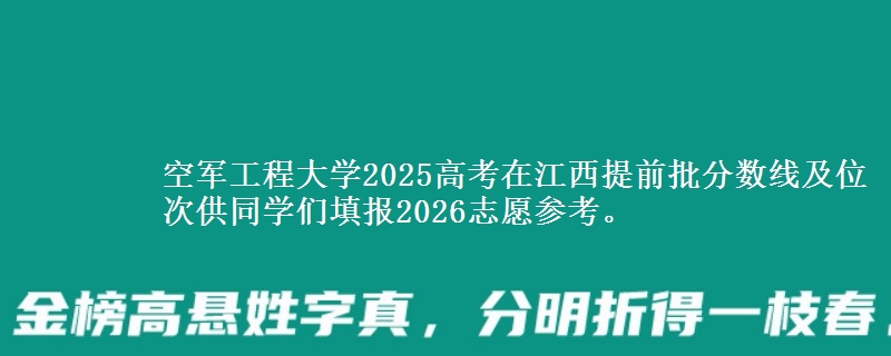 空軍工程大學(xué)2025高考在江西提前批分?jǐn)?shù)線及位次供同學(xué)們填報(bào)2026志愿參考。