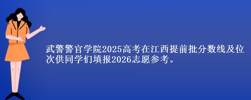 武警警官學院2025高考在江西提前批分數(shù)線及位次供同學們填報2026志愿參考。