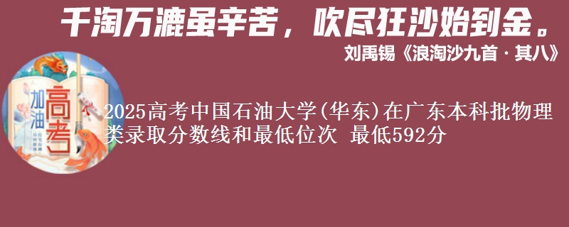 2025高考中國(guó)石油大學(xué)(華東)在廣東本科批物理類(lèi)錄取分?jǐn)?shù)線和最低位次 最低592分